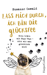 Lass mich durch, ich bin die Glücksfee! - Mein Leben mit Mops Töps - oder wie man glücklich wird - Susanne Oswald