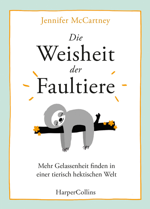 Die Weisheit der Faultiere – Mehr Gelassenheit finden in einer tierisch hektischen Welt - Jennifer McCartney
