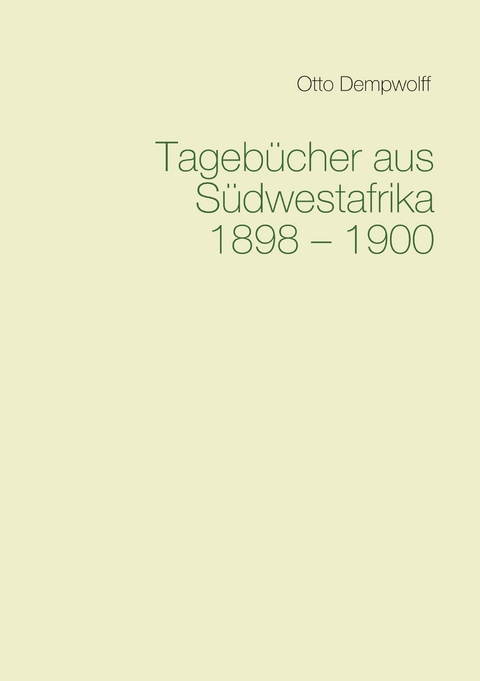 Tageb&uuml;cher aus S&uuml;dwestafrika 1898-1900 - Otto Dempwolff