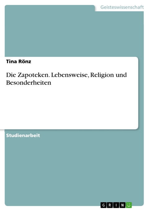 Die Zapoteken. Lebensweise, Religion und Besonderheiten -  Tina R&ouml;nz
