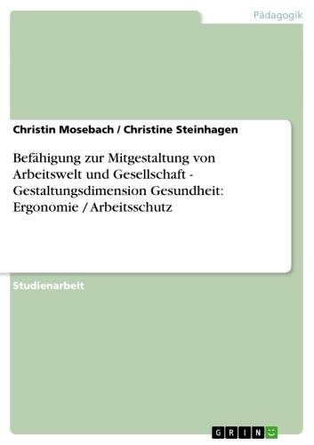 Bef&auml;higung zur Mitgestaltung von Arbeitswelt und Gesellschaft - Gestaltungsdimension Gesundheit: Ergonomie / Arbeitsschutz - Christin Mosebach, Christine Steinhagen