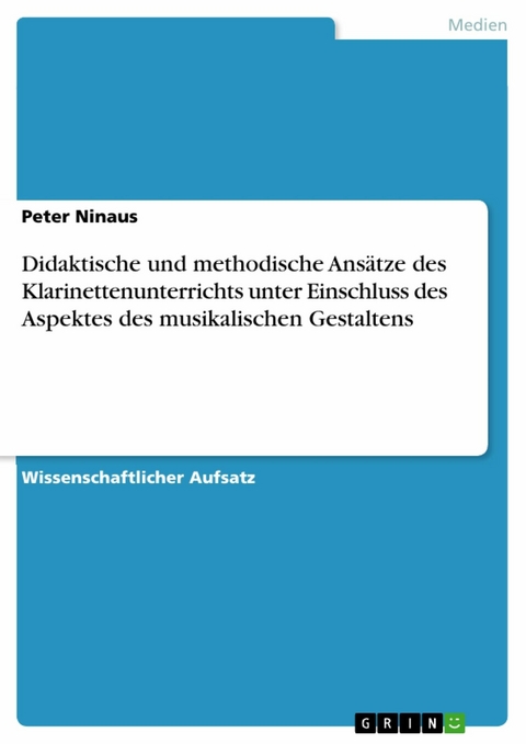 Didaktische und methodische Ans&auml;tze des Klarinettenunterrichts unter Einschluss des Aspektes des musikalischen Gestaltens -  Peter Ninaus