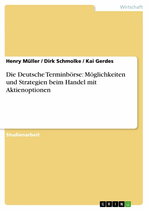 Die Deutsche Terminb&ouml;rse: M&ouml;glichkeiten und Strategien beim Handel mit Aktienoptionen -  Henry M&uuml;ller,  Dirk Schmolke,  Kai Gerdes