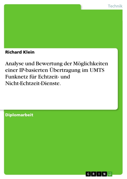 Analyse und Bewertung der Möglichkeiten einer IP-basierten Übertragung im UMTS Funknetz für Echtzeit- und Nicht-Echtzeit-Dienste. - Richard Klein