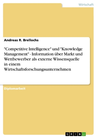 'Competitive Intelligence' und 'Knowledge Management' - Information über Markt und Wettbewerber als externe Wissensquelle in einem Wirtschaftsforschungsunternehmen