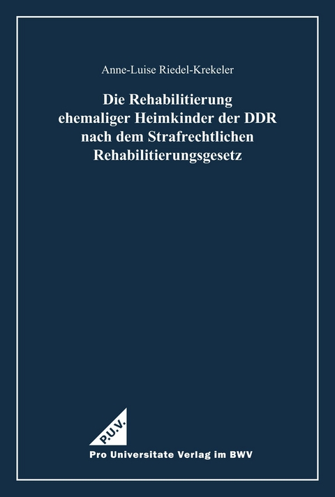 Die Rehabilitierung ehemaliger Heimkinder der DDR nach dem Strafrechtlichen Rehabilitierungsgesetz - Anne-Luise Riedel-Krekeler