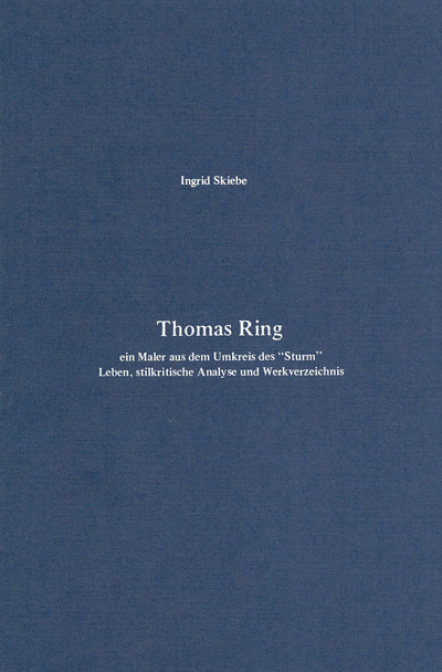 Thomas Ring - ein Maler aus dem Umkreis des "Sturm" - Ingrid Skiebe