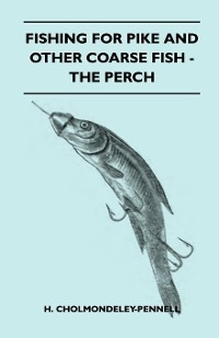 Fishing for Pike and Other Coarse Fish - The Perch -  H. Cholmondeley-Pennell