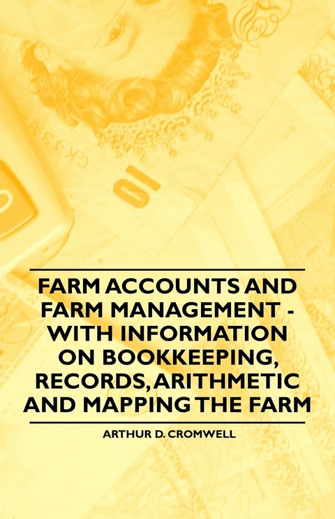 Farm Accounts and Farm Management - With Information on Book Keeping, Records, Arithmetic and Mapping the Farm - Arthur D. Cromwell