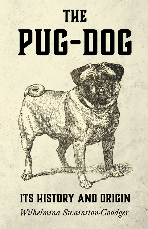 The Pug-Dog - Its History and Origin - Wilhelmina Swainston-Goodger