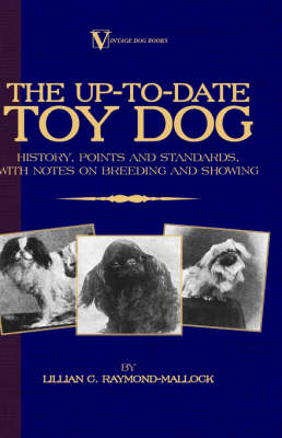 The Up-To-Date Toy Dog: History, Points and Standards, with Notes on Breeding and Showing (a Vintage Dog Books Breed Classic)