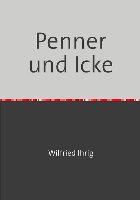 Wilfried Ihrig - Aufs&auml;tze / Penner und Icke - Wilfried Ihrig