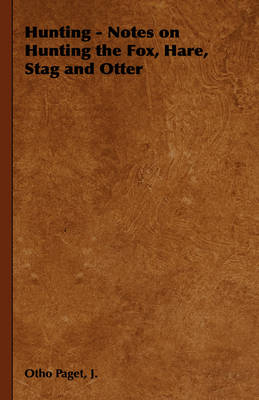 Hunting - Notes on Hunting the Fox, Hare, Stag and Otter - J. Otho Paget