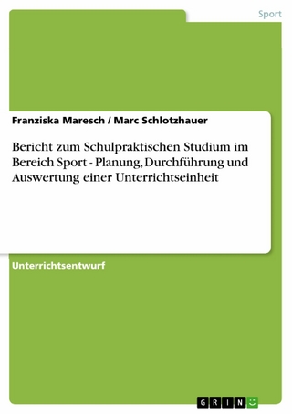 Bericht zum Schulpraktischen Studium im Bereich Sport - Planung, Durchführung und Auswertung einer Unterrichtseinheit