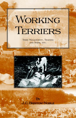 Working Terriers - Their Management, Training and Work, Etc. (History of Hunting Series -Terrier Dogs)