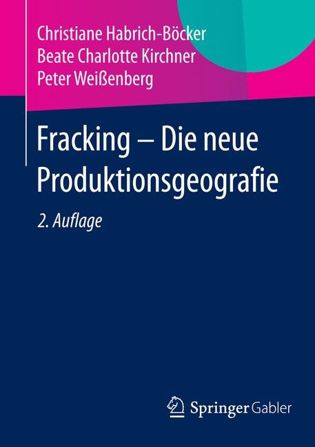Fracking - Die neue Produktionsgeografie - Christiane Habrich-B&ouml;cker, Beate Charlotte Kirchner, Peter Wei&szlig;enberg