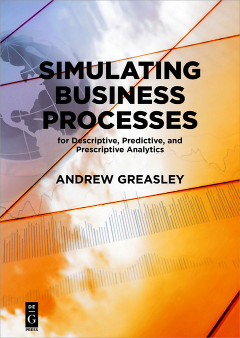 Simulating Business Processes for Descriptive, Predictive, and Prescriptive Analytics - Andrew Greasley
