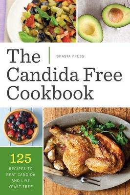 The Candida Free Cookbook : 125 Recipes to Beat Candida and Live Yeast Free -  Shasta Press