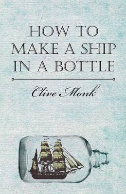 How to Make a Ship in a Bottle -  Clive Monk