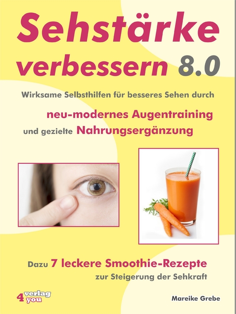 Sehst&auml;rke verbessern 8.0 - Wirksame Selbsthilfen f&uuml;r besseres Sehen durch neu-modernes Augentraining und gezielte Nahrungserg&auml;nzung - Mareike Grebe