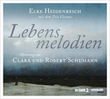 Lebensmelodien &ndash; Eine Hommage an Clara und Robert Schumann - Elke Heidenreich
