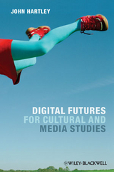 Digital Futures for Cultural and Media Studies - John Hartley