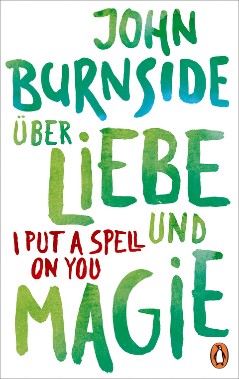 &Uuml;ber Liebe und Magie &ndash; I Put a Spell on You - John Burnside