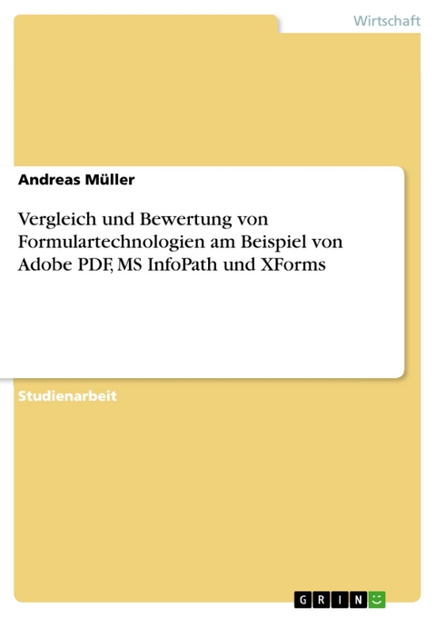 Vergleich und Bewertung von Formulartechnologien am Beispiel von Adobe PDF, MS InfoPath und XForms -  Andreas M&uuml;ller