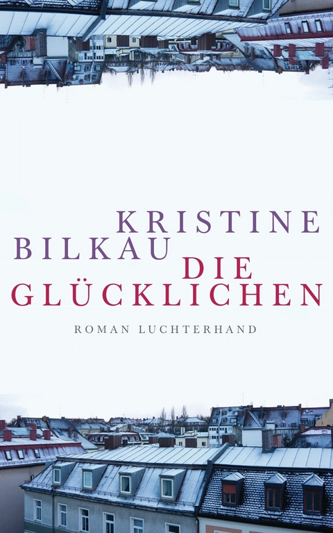 Die Glücklichen - Kristine Bilkau