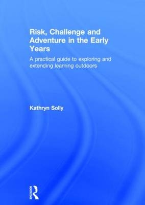 Risk, Challenge and Adventure in the Early Years -  Kathryn Solly