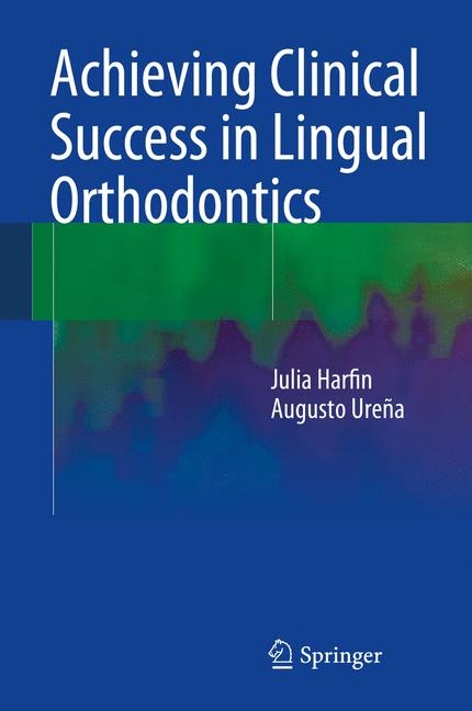 Achieving Clinical Success in Lingual Orthodontics -  Julia Harfin,  Augusto Ure&ntilde;a
