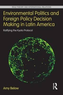 Environmental Politics and Foreign Policy Decision Making in Latin America -  Amy Below