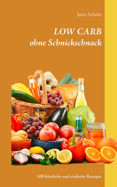 LOW CARB ohne Schnickschnack - Jutta Sch&uuml;tz