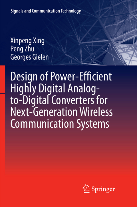 Design of Power-Efficient Highly Digital Analog-to-Digital Converters for Next-Generation Wireless Communication Systems - Xinpeng Xing, Peng Zhu, Georges Gielen