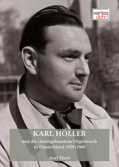 Karl H&ouml;ller und die choralgebundene Orgelmusik in Deutschland 1929&ndash;1949 - Axel Flierl