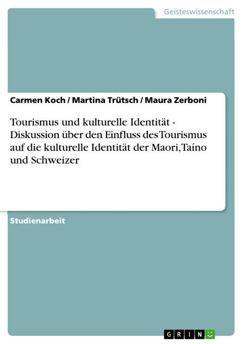 Tourismus und kulturelle Identit&auml;t - Diskussion &uuml;ber den Einfluss des Tourismus auf die kulturelle Identit&auml;t der Maori, Ta&iacute;no und Schweizer -  Carmen Koch,  Martina Tr&uuml;tsch,  Maura Zerboni