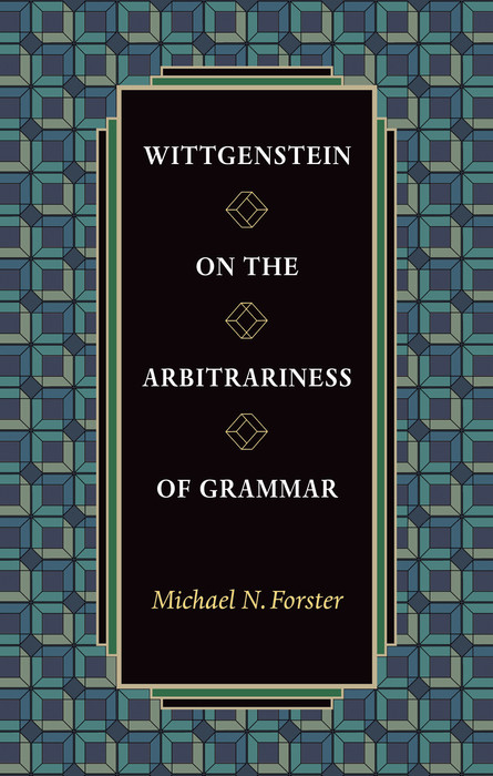 Wittgenstein on the Arbitrariness of Grammar - Michael N. Forster
