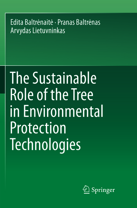 The Sustainable Role of the Tree in Environmental Protection Technologies - Edita Baltrėnaitė, Pranas Baltrėnas, Arvydas Lietuvninkas