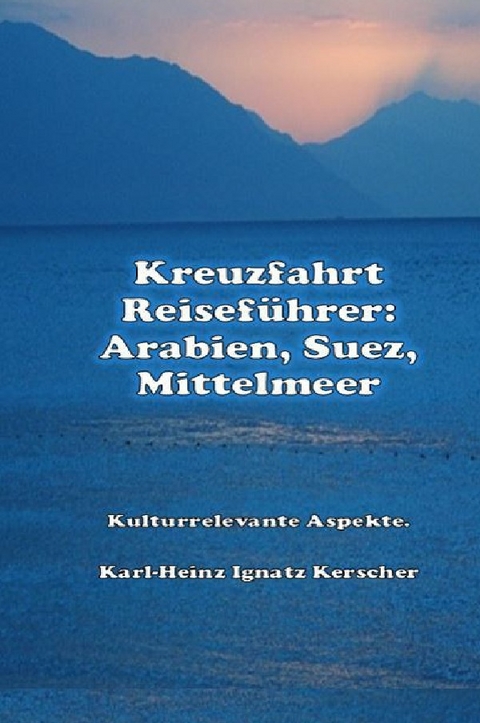Kreuzfahrt Reisefuehrer: Arabien Suezkanal Mittelmeer - Karl-Heinz Ignatz Kerscher