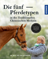 Die f&uuml;nf Pferdetypen der Traditionellen Chinesischen Medizin - Dr. med. vert. Ina G&ouml;smeier