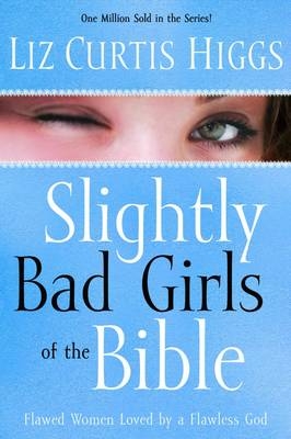 Slightly Bad Girls of the Bible -  Liz Curtis Higgs