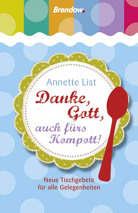 Danke, Gott, auch f&uuml;rs Kompott! - Annette List