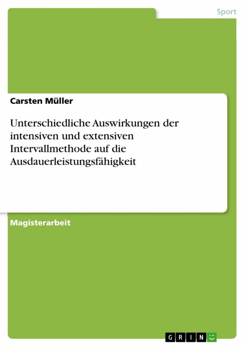 Unterschiedliche Auswirkungen der intensiven und extensiven Intervallmethode auf die Ausdauerleistungsf&auml;higkeit - Carsten M&uuml;ller