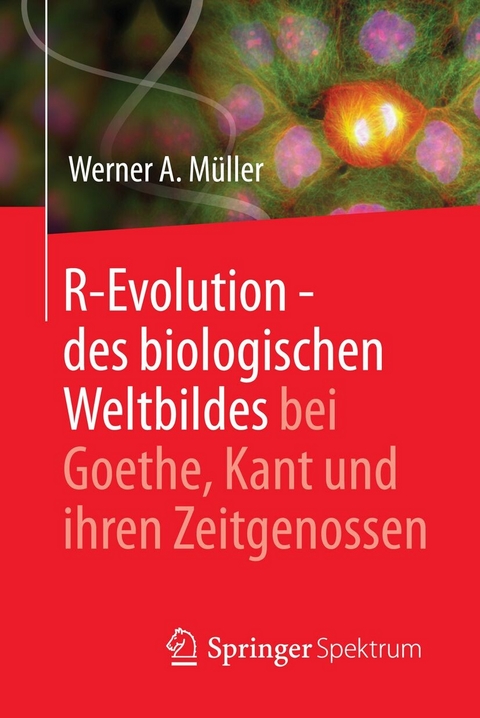 R-Evolution - des biologischen Weltbildes bei Goethe, Kant und ihren Zeitgenossen - Werner A. M&uuml;ller