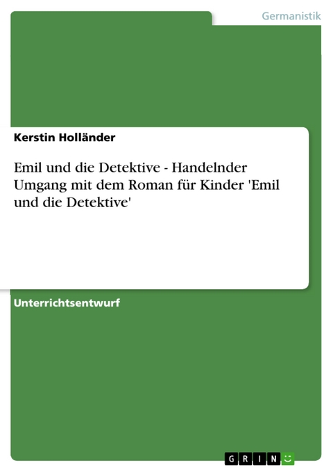 Emil und die Detektive - Handelnder Umgang mit dem Roman f&uuml;r Kinder 'Emil und die Detektive' - Kerstin Holl&auml;nder