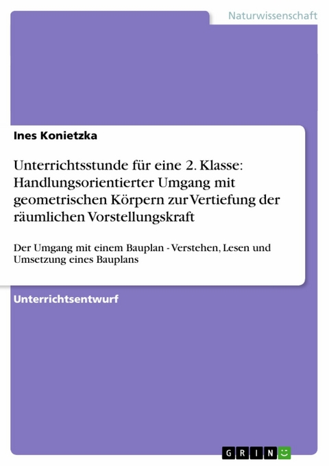 Unterrichtsstunde f&uuml;r eine 2. Klasse: Handlungsorientierter Umgang mit geometrischen K&ouml;rpern zur Vertiefung der r&auml;umlichen Vorstellungskraft - Ines Konietzka