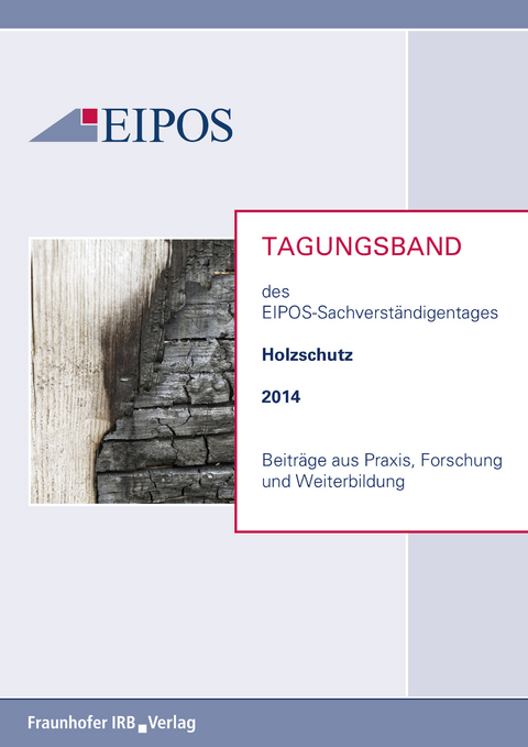 Tagungsband der EIPOS-Sachverst&auml;ndigentage Holzschutz 2014.