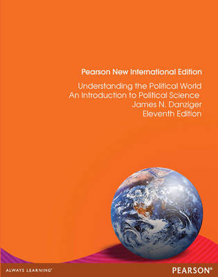 Understanding the Political World: Pearson New International Edition PDF eBook -  James N. Danziger