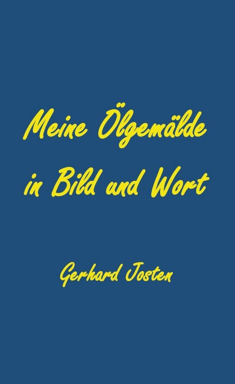 Meine &Ouml;lgem&auml;lde in Bild und Wort - Gerhard Josten