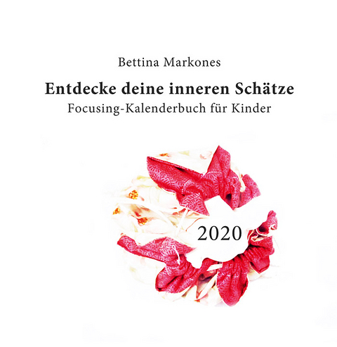 Entdecke deine inneren Sch&auml;tze - Focusing-Kalenderbuch f&uuml;r Kinder - Bettina Markones